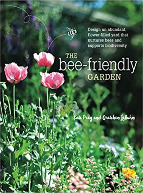 The Bee-Friendly Garden: Design an Abundant, Flower-Filled Yard that Nurtures Bees and Supports Biodiversity